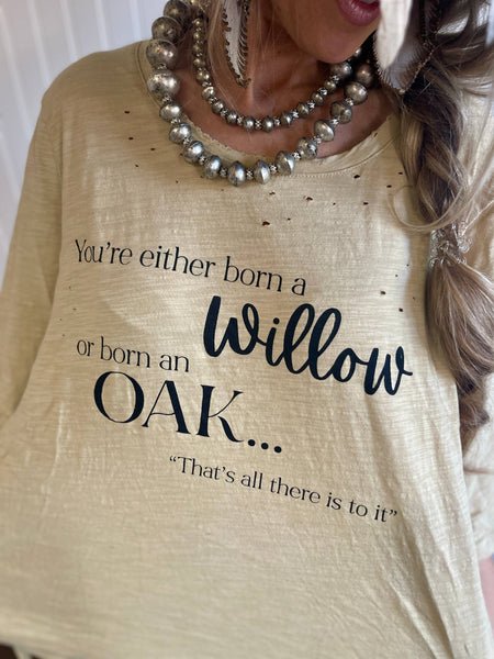 46783 Heather "You're Either Born a Willow or Oak" Distressed High Low Top by A Rare Bird