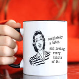 Funny coffee mug - Completely a B!%$& and Loving It