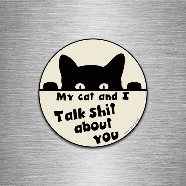 My Cat and I Talk Sh*t About You 4" Magnet